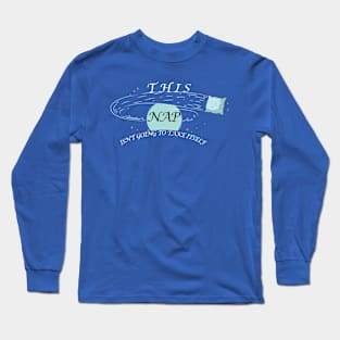 SWEET THIS NAP ISN'T GOING TO TAKE ITSELF Long Sleeve T-Shirt